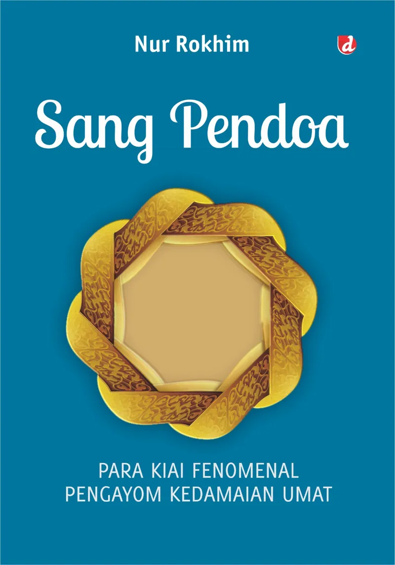 Buku Sang Pendoa; Para Kiai Fenomenal Pengayom Kedamaian Umat oleh Nur Rokhim