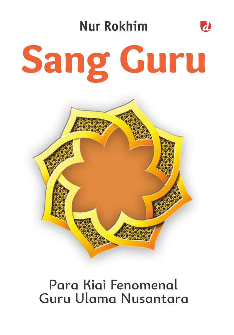 Buku Sang Guru; Para Kiai Fenomenal Guru Ulama Nusantara oleh Nur Rokhim