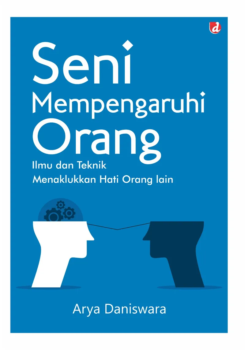 Buku Seni Mempengaruhi Orang; Ilmu dan Teknik Menaklukkan Hati Orang Lain oleh Arya Daniswara