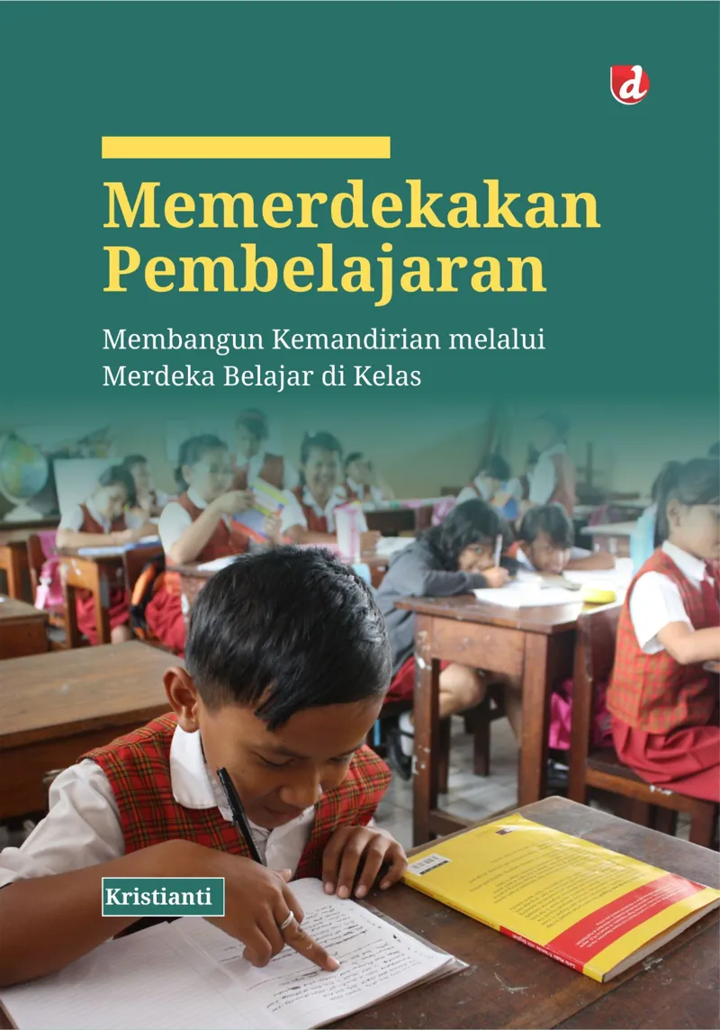 Buku Memerdekakan Pembelajaran; Membangun Kemandirian melalui Merdeka Belajar di Kelas (TIDAK ADA STOK) oleh Kristianti