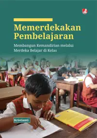 Memerdekakan Pembelajaran; Membangun Kemandirian melalui Merdeka Belajar di Kelas (TIDAK ADA STOK) — Kristianti — sampul