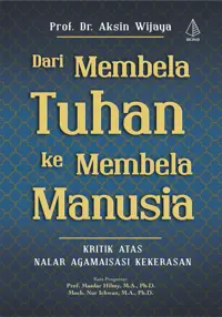 Dari Membela Tuhan ke Membela Manusia — Prof. Dr. Aksin Wijaya — sampul