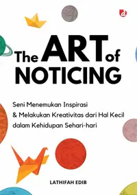 The Art of Noticing; Seni Menemukan Inspirasi dan Melakukan Kreativitas dari Hal Kecil dalam Kehidupan Sehari-hari — Lathifah Edib — sampul