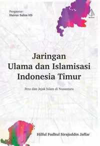 Jaringan Ulama dan Islamisasi Indonesia Timur — Hilful Fudhul Sirajuddin Jaffar — sampul