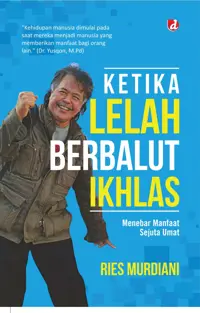 Ketika Lelah Berbalut Ikhlas, Menebar Manfaat Sejuta Umat (TIDAK ADA STOK) — Ries Murdiani — sampul