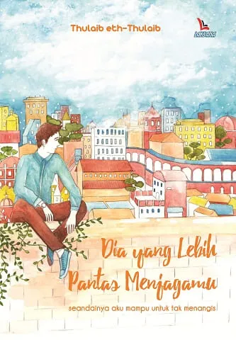 Buku Dia Yang Lebih Pantas Menjagamu oleh Thulaib eth-Thulaib
