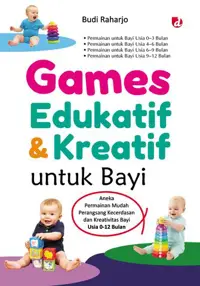 Games Edukatif dan Kreatif untuk Bayi; Aneka Permainan Mudah Perangsang Kecerdasan dan Kreativitas Bayi Usia 0-12 Bulan — Budi Raharjo — sampul