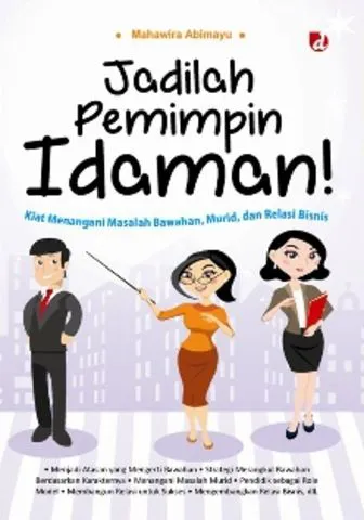 Buku Jadilah Pemimpin Idaman!; Kiat Menangani Masalah Bawahan, Murid, dan Relasi Bisnis JUDUL ASLI Menangani masalah bawahan, murid, dan relasi Mastur laks oleh Mahawira Abimanyu