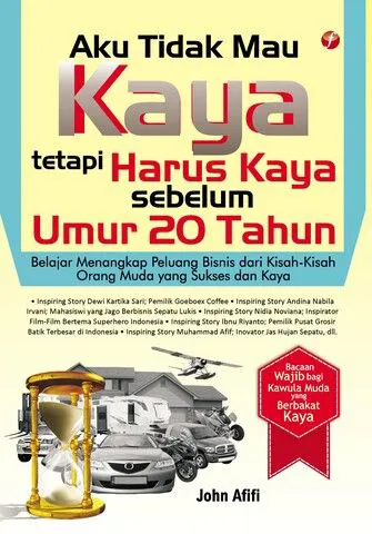Buku Aku Tidak Mau Kaya tetapi Harus Kaya Sebelum Umur 20 Tahun oleh John Afifi