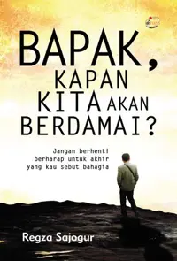 Bapak, Kapan Kita Akan Berdamai; Jangan berhenti berharap untuk akhir yang kau sebut bahagia (logo KF) — Regza Sajogur — sampul