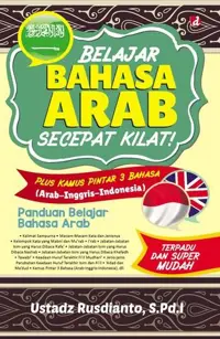 Belajar Bahasa Arab Secepat Kilat! Plus Kamus Pintar 3 Bahasa (Arab-Inggris-Indonesia); Panduan Belajar Bahasa Arab TERPADU dan SUPER MUDAH — Ustadz Rusdianto — sampul