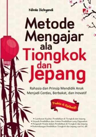 Buku Metode Mengajar ala Tiongkok dan Jepang; Rahasia dan Prinsip Mendidik Anak Menjadi Cerdas, Berbakat, dan Inovatif--Tagline: Praktis & Aplikatif! oleh Nikola Dickyandi