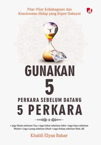 Buku Gunakan 5 Perkara sebelum Datang 5 Perkara; Pilar-Pilar Kebahagiaan dan Kesuksesan Hidup yang Super Dahsyat oleh Khalifi Elyas Bahar