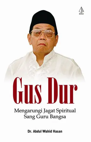 Buku GUS DUR; Mengarungi Jagat Spiritual Sang Guru Bangsa oleh Dr. Abdul Wahid Hasan