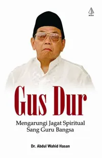GUS DUR; Mengarungi Jagat Spiritual Sang Guru Bangsa — Dr. Abdul Wahid Hasan — sampul