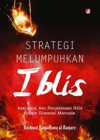 Strategi MELUMPUHKAN IBLIS; Asal-usul dan Penjelmaan Iblis dalam Dimensi Manusia — Rakhmat Ramadhana — sampul