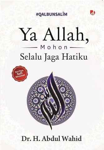 Buku Ya Allah, Mohon Selalu Jaga Hatiku oleh M. Ag, Dr. H. Abdul Wahid