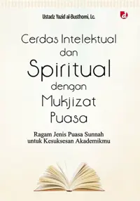 Cerdas Intelektual dan Spiritual dengan Mukjizat Puasa; Ragam Jenis Puasa Sunnah untuk Kesuksesan Akademikmu--Variasi: Step by Step Aktivasi Setiap Je — Ustadz Yazid al-Busthomi — sampul