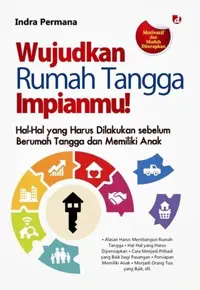 Wujudkan Rumah Tangga Impianmu!; Hal-Hal yang Harus Dilakukan sebelum Berumah Tangga dan Memiliki Anak — Indra Permana — sampul