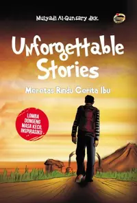 Unforgettable Stories; Meretas Rindu Cerita ibu — Mulyadi Al-Gunsary dkk. — sampul