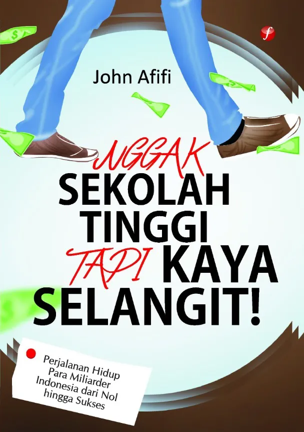 Buku Nggak Sekolah Tinggi Tapi Kaya Selangit! oleh John Afifi