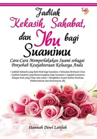 Jadilah Kekasih, Sahabat, dan Ibu bagi Suamimu — Hannah Dewi Latifah — sampul