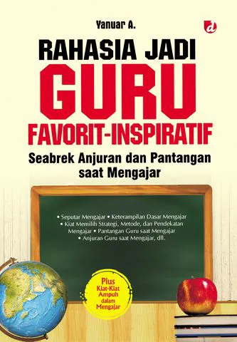 Buku Rahasia Jadi Guru Favorit-Inspiratif; Seabrek Anjuran dan Pantangan Saat Mengajar oleh Yanuar A.