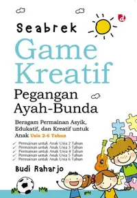 Seabrek Game Kreatif Pegangan Ayah-Bunda; Beragam Permainan Asyik, Edukatif, dan Kreatif untuk Anak Usia 2-6 Tahun — Budi Raharjo — sampul