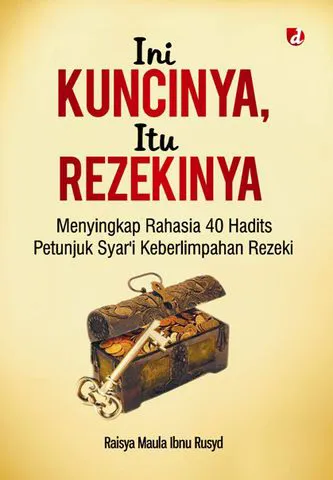 Buku Ini Kuncinya, Itu Rezekinya; Menyingkap Rahasia 40 Hadits Petunjuk Syar’i Keberlimpahan Rezeki oleh Raisya Maula Ibnu Rusyd