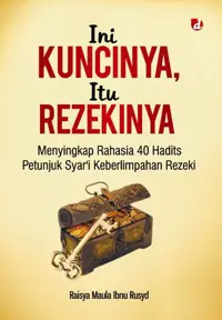 Ini Kuncinya, Itu Rezekinya; Menyingkap Rahasia 40 Hadits Petunjuk Syar’i Keberlimpahan Rezeki — Raisya Maula Ibnu Rusyd — sampul