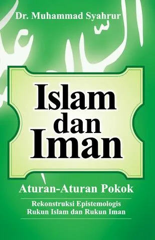 Buku Islam dan Iman; Aturan-Aturan Pokok (Judul Asli)-Variasi (tambahan): Rekonstruksi Epistemologis Rukun Islam dan Rukun Iman JUDUL ASLI Agama islam syah oleh Dr. Muhammad Syahrur