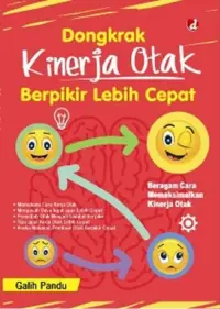 Dongkrak Kinerja Otak Berpikir Lebih Cepat; Beragam Cara Memaksimalkan Kinerja Otak — Galih Pandu — sampul