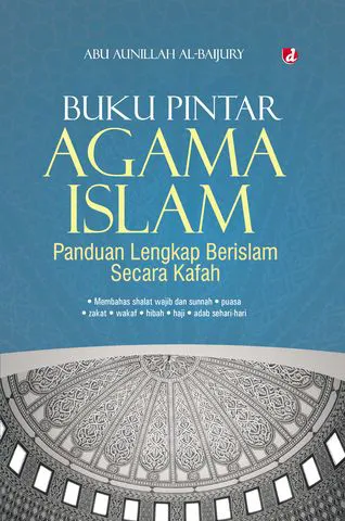 Buku Buku Pintar Agama Islam; Panduan Lengkap Berislam Secara Kafah oleh Abu Aunillah Al-Baijury