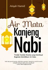 Air Mata Kanjeng Nabi; Tindak Tanduk Wanita yang Membuat Baginda Menitikkan Air Mata — Atiqah Hamid — sampul