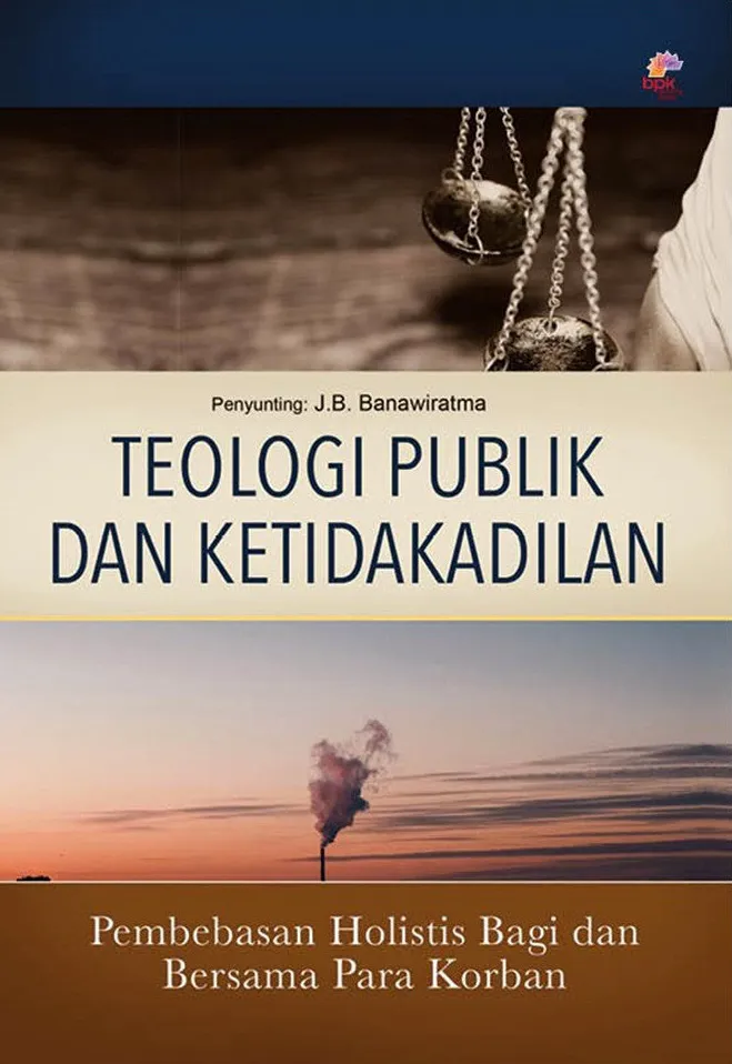 Buku Teologi Publik dan Ketidakadilan - Pembebasan Holistis Bagi dan Bersama Para Korban oleh J.B. Banawiratma