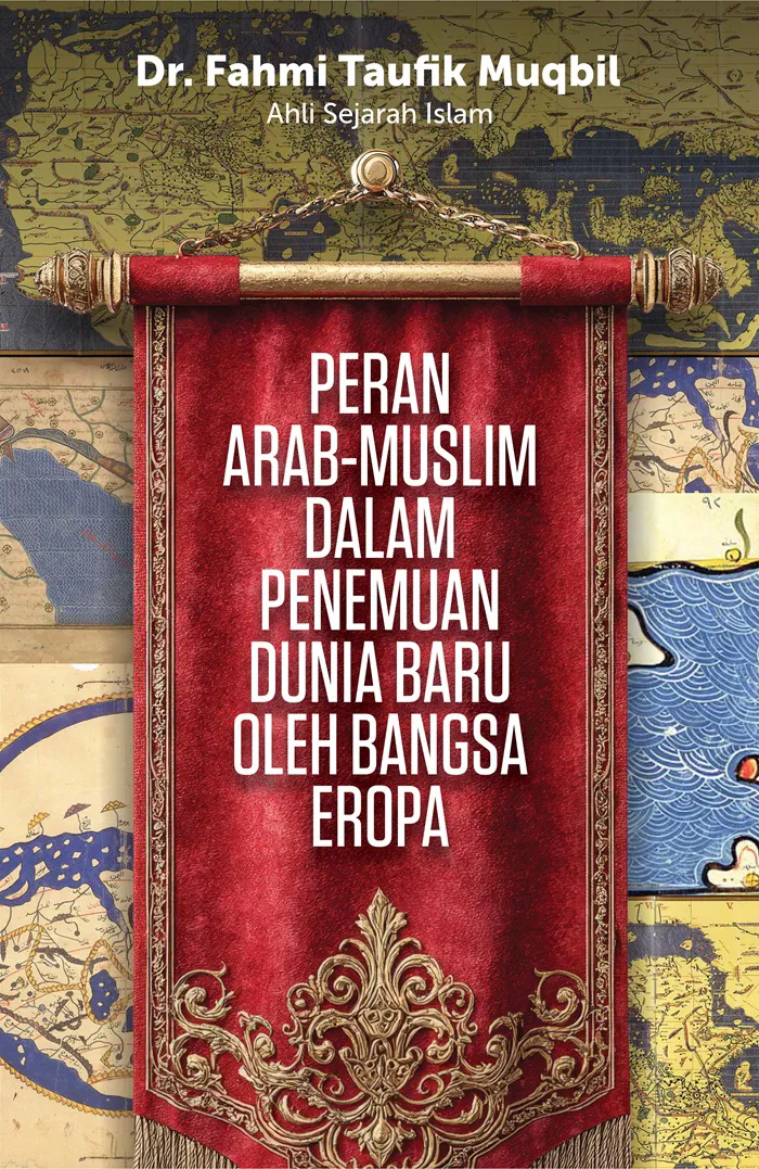 Buku Peran Arab-Muslim dalam Penemuan Dunia Baru oleh Bangsa Eropa oleh Fahmi Taufik Muqbil