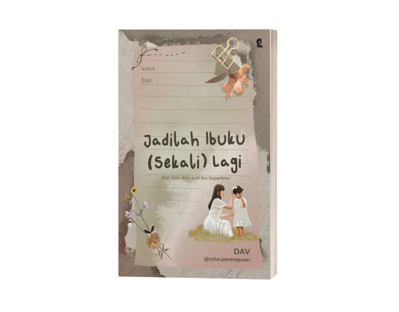 Buku Jadilah Ibuku (Sekali) Lagi : Dan Ajari Aku Jadi Ibu Sepertimu oleh DAV @crita.perempuan