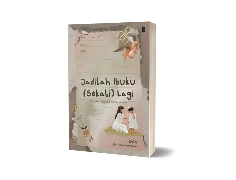 Buku Jadilah Ibuku (Sekali) Lagi : Dan Ajari Aku Jadi Ibu Sepertimu oleh DAV @crita.perempuan