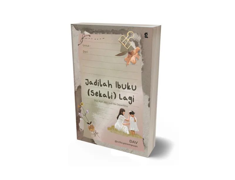 Buku Jadilah Ibuku (Sekali) Lagi : Dan Ajari Aku Jadi Ibu Sepertimu oleh DAV @crita.perempuan