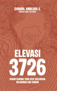 Elevasi 3726 : Bukan Gunung yang Kita Taklukkan, Melainkan Diri Sendiri — Syahril Amaliah S. — sampul