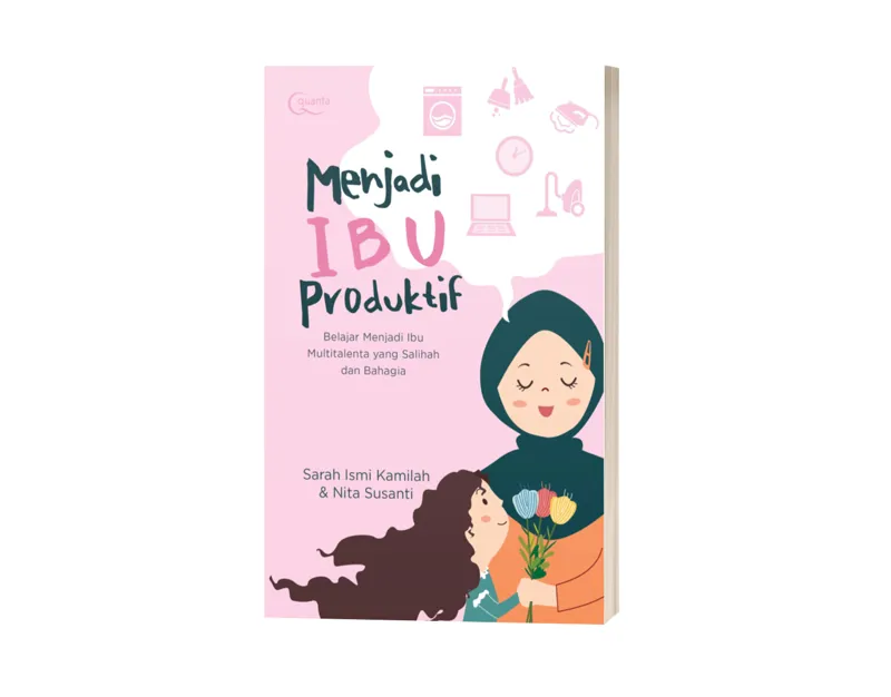 Buku Menjadi Ibu Produktif: Belajar Menjadi Ibu Multitalenta yang Salihah dan Bahagia oleh Sarah Ismi Kamilah, Nita Susanti
