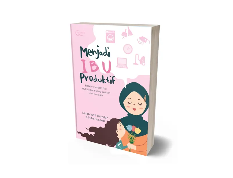 Buku Menjadi Ibu Produktif: Belajar Menjadi Ibu Multitalenta yang Salihah dan Bahagia oleh Sarah Ismi Kamilah, Nita Susanti