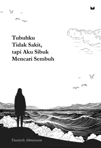 Tubuhku Tidak Sakit, tapi Aku Sibuk Mencari Sembuh — Fauziyah Almunazar — sampul