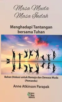 Masa Muda Masa Indah - Menghadapi Tantangan bersama Tuhan (PEMANDU) - Remaja dan Dewasa Muda — Anne Atkinson Parapak — sampul