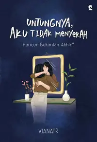 Untungnya Aku tidak Menyerah : Hancur Bukanlah Akhir? — VIANATR — sampul